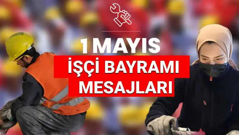 2025 1 Mayıs İşçi Bayramı'na Özel En Güzel Mesajlar ve Anlamlar