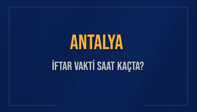 Antalya İftar Vakti ve Akşam Ezanı: 3 Mart 2025 için Merak Edilenler