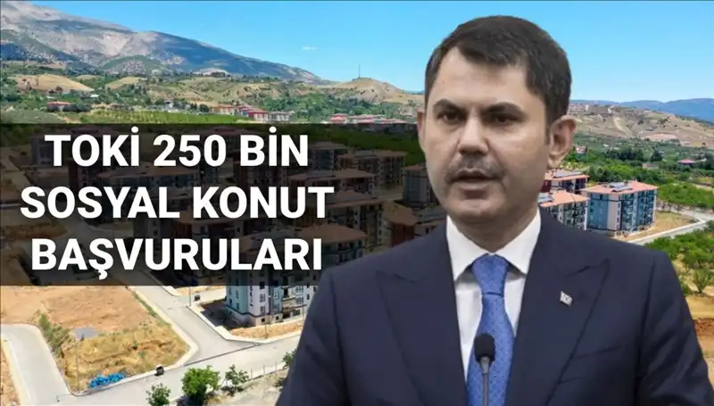 TOKİ'nin 250 Bin Sosyal Konut Projesi İçin Tarihler Belli Oldu!