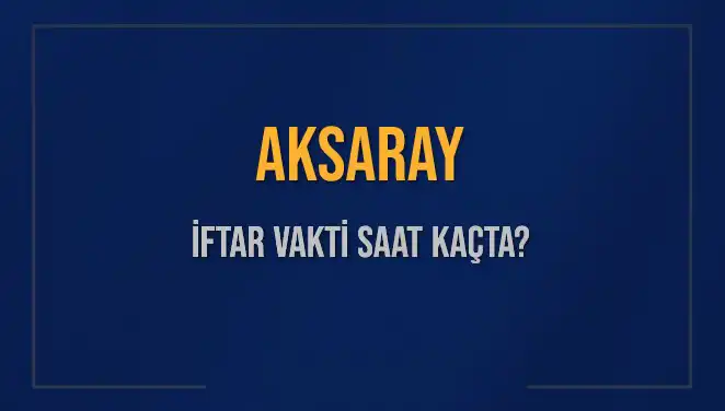 Aksaray İftar Vaktine Dair Her Şey: Akşam Ezanı Ne Zaman?
