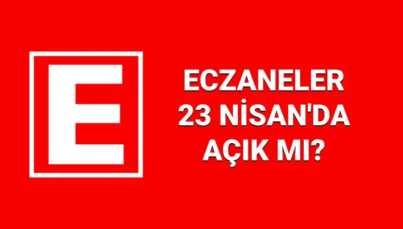 23 Nisan 2024’te Eczaneler Açık mı? Nöbetçi Eczaneler Hangi İllerde?