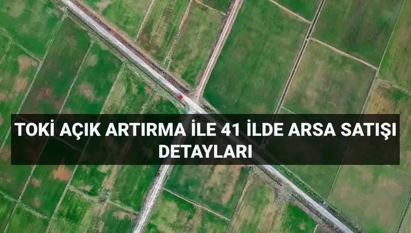 TOKİ’den 306 Arsa Satışı: Açık Artırma Detayları ve Ödeme Planı