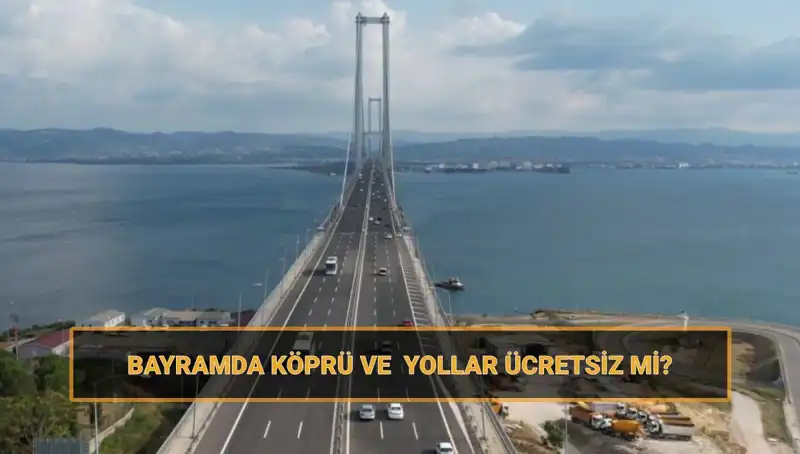 Bayramda Köprü ve Yollar Ücretsiz Olacak mı? Detaylar Burada!
